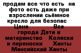 продам все что есть. на фото есть даже при взрослении сьёмное кресло для безопас › Цена ­ 10 000 - Все города Дети и материнство » Коляски и переноски   . Ханты-Мансийский,Ханты-Мансийск г.